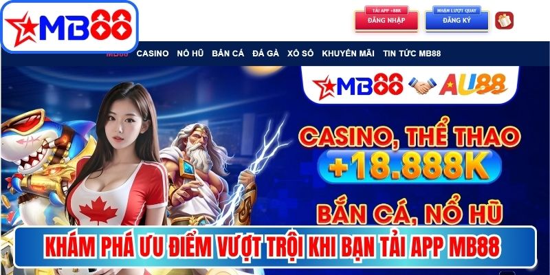 Khám phá những ưu điểm vượt trội khi bạn tải app MB88 thành công